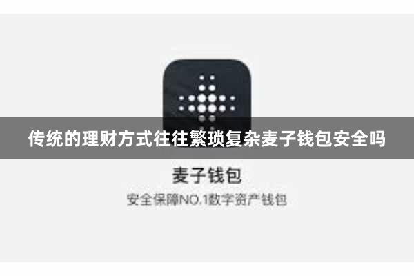 传统的理财方式往往繁琐复杂麦子钱包安全吗