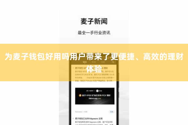 为麦子钱包好用吗用户带来了更便捷、高效的理财体验