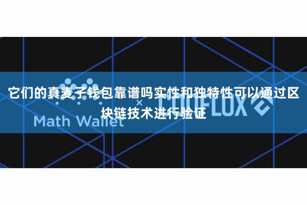 它们的真麦子钱包靠谱吗实性和独特性可以通过区块链技术进行验证