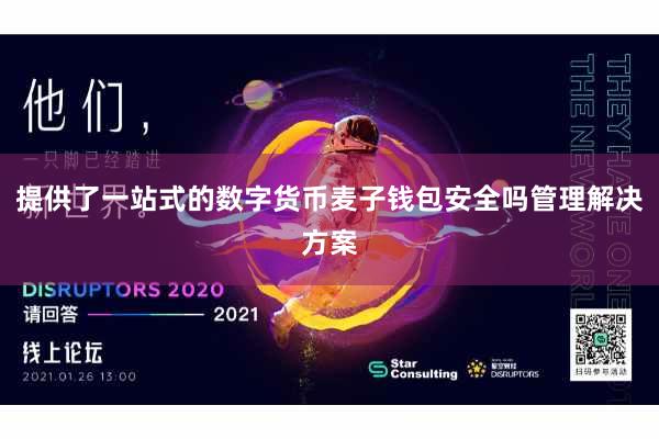 提供了一站式的数字货币麦子钱包安全吗管理解决方案