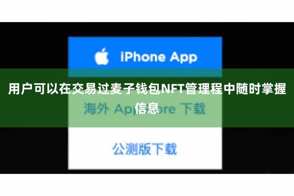 用户可以在交易过麦子钱包NFT管理程中随时掌握信息