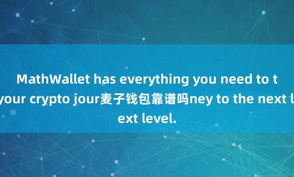 MathWallet has everything you need to take your crypto jour麦子钱包靠谱吗ney to the next level.